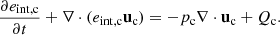 $$ \begin{aligned} \frac{\partial e_{\rm int,c}}{\partial t} + \nabla \cdot (e_{\rm int,c} \mathbf u _{\rm c})&= - p_{\rm c} \nabla \cdot \mathbf u _{\rm c} + Q_{\rm c}. \end{aligned} $$