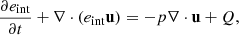 $$ \begin{aligned} \frac{\partial e_{\rm int}}{\partial t} + \nabla \cdot (e_{\rm int} \mathbf u )&= - p \nabla \cdot \mathbf u + Q,\end{aligned} $$