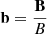 $ \mathbf{b} = \frac{\mathbf{B}}{B} $