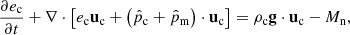 $$ \begin{aligned} \frac{\partial e_{\rm c}}{\partial t} + \nabla \cdot \left[e_{\rm c} \mathbf u _{\rm c} + \left(\hat{p}_{\rm c} + \hat{p}_{\rm m}\right)\cdot \mathbf u _{\rm c} \right]&= \rho _{\rm c} \mathbf g \cdot \mathbf u _{\rm c} - M_{\rm n}, \end{aligned} $$