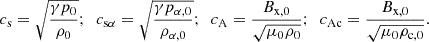 $$ \begin{aligned} c_{\rm s} = \sqrt{ \frac{\gamma p_{0}}{\rho _{0}}};~~ c_{\rm s\alpha } = \sqrt{ \frac{\gamma p_{\alpha ,0}}{\rho _{\alpha ,0}}}; ~~c_{\rm A} = \frac{B_{\rm x,0}}{\sqrt{\mu _0 \rho _0}}; ~~c_{\rm Ac} = \frac{B_{\rm x,0}}{\sqrt{\mu _0 \rho _{\rm c,0}}} . \end{aligned} $$
