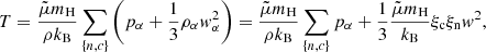 $$ \begin{aligned} T = \frac{\tilde{\mu } m_{\rm H}}{\rho k_{\rm B}} \sum _{\{n,c\}} \left(p_\alpha + \frac{1}{3} \rho _\alpha w_\alpha ^2\right) = \frac{\tilde{\mu } m_{\rm H}}{\rho k_{\rm B}} \sum _{\{n,c\}} p_{\alpha } + \frac{1}{3}\frac{\tilde{\mu }m_{\rm H}}{k_{\rm B}}\xi _{\rm c} \xi _{\rm n} w^2, \end{aligned} $$