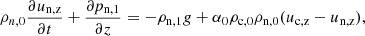 $$ \begin{aligned}&\rho _{n,0}\frac{\partial u_{\rm n,z}}{\partial t} + \frac{\partial p_{\rm n,1}}{\partial z} = - \rho _{\rm n,1} g + \alpha _0 \rho _{\rm c,0} \rho _{\rm n,0} (u_{\rm c,z} - u_{\rm n,z}), \end{aligned} $$