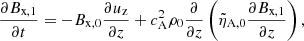 $$ \begin{aligned}&\frac{\partial B_{\rm x,1}}{\partial t} = - B_{\rm x,0} \frac{\partial u_{\rm z}}{\partial z} + c_{\rm A}^2 \rho _0 \frac{\partial }{\partial z}\left(\tilde{\eta }_{\rm A,0} \frac{\partial B_{\rm x,1}}{\partial z}\right), \end{aligned} $$