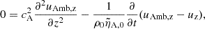 $$ \begin{aligned} 0&= c_{\rm A}^2\frac{\partial ^2 u_{\rm Amb,z}}{\partial z^2} - \frac{1}{ \rho _0 \tilde{\eta }_{\rm A,0}}\frac{\partial }{\partial t}(u_{\rm Amb,z} - u_{\rm z}), \end{aligned} $$