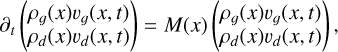${\partial _t}\left( {\matrix{ {{\rho _g}\left( x \right){\upsilon _g}\left( {x,t} \right)} \cr {{\rho _d}\left( x \right){\upsilon _d}\left( {x,t} \right)} \cr } } \right) = M\left( x \right)\left( {\matrix{ {{\rho _g}\left( x \right){\upsilon _g}\left( {x,t} \right)} \cr {{\rho _d}\left( x \right){\upsilon _d}\left( {x,t} \right)} \cr } } \right),$
