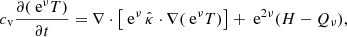 $$ \begin{aligned} c_\text{v}\frac{\partial (\text{ e}^\nu T)}{\partial t}=\nabla \cdot \left[\text{ e}^{\nu }\,\hat{\kappa }\cdot \nabla (\text{ e}^\nu T)\right] + \text{ e}^{2\nu }(H-Q_\nu ), \end{aligned} $$