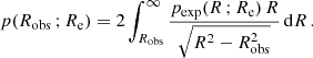 $$ \begin{aligned} p(R_\mathrm{obs} \,;R_\mathrm{e} ) = 2\int _{R_\mathrm{obs} }^{\infty }\frac{p_\mathrm{exp} (R\,;R_\mathrm{e} )\,R}{\sqrt{R^2-R_\mathrm{obs} ^2}}\,\mathrm{d}R\,. \end{aligned} $$
