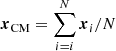 $ \boldsymbol{x}_{\mathrm{CM}}=\sum_{i=i}^{N}\boldsymbol{x}_i/N $