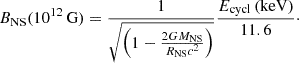 $$ \begin{aligned} B_{\rm NS}(10^{12}\,\mathrm{G}) = \frac{1}{\sqrt{\left(1-\frac{2GM_{\rm NS}}{R_{\rm NS}c^2}\right)}}\frac{E_{\rm cycl}\,(\mathrm{keV})}{11.6}\cdot \end{aligned} $$