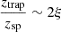 $ \frac{z_{\rm trap}}{z_{\rm sp}}\sim 2\xi $