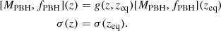 $$ \begin{aligned}{[M_{\rm PBH}, f_{\rm PBH}]}(z)&= g(z,z_{\rm eq}) [M_{\rm PBH}, f_{\rm PBH}](z_{\rm eq})\\ \sigma (z)&= \sigma (z_{\rm eq}) \nonumber . \end{aligned} $$