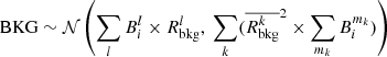 $$ \begin{aligned} \mathrm{BKG} \sim \mathcal{N} \left(\sum _l B_i^{l}\times R_\mathrm{bkg} ^l,\ \sum _k(\overline{R_\mathrm{bkg} ^k}^2\times \sum _{m_k}B_i^{m_k})\right) \end{aligned} $$