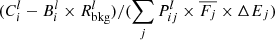 $ (C_i^l-B_i^l\times R_{\mathrm{bkg}}^l)/(\sum_j {P}_{ij}^l\times\overline{F_j}\times\Delta E_j) $