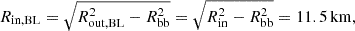 $$ \begin{aligned} R_{\rm in,BL} = \sqrt{R_{\rm out,BL}^2 - R_{\rm bb}^2} = \sqrt{R_{\rm in}^2 - R_{\rm bb}^2} = 11.5\,\mathrm{km}, \end{aligned} $$