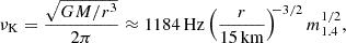 $$ \begin{aligned} \nu _{\rm K} = \frac{\sqrt{GM/r^3}}{2\pi } \approx 1184\,\mathrm{Hz} \left(\frac{r}{15\,\mathrm{km}}\right)^{\!\!-3/2} m_{1.4}^{1/2}, \end{aligned} $$