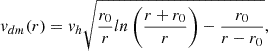 $$ \begin{aligned} v_{dm}(r) = v_h \sqrt{\frac{r_0}{r} ln\left(\frac{r + r_0}{r}\right) - \frac{r_0}{r-r_0}}, \end{aligned} $$