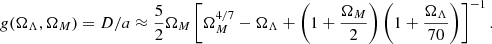 $$ \begin{aligned} g(\Omega _\Lambda ,\Omega _M) = D/a\approx \frac{5}{2}\Omega _M\left[\Omega _M^{4/7}-\Omega _\Lambda +\left(1+\frac{\Omega _M}{2}\right)\left(1+\frac{\Omega _\Lambda }{70}\right)\right]^{-1}. \end{aligned} $$