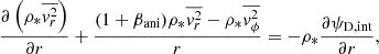 $$ \begin{aligned} \frac{ \partial \left( \rho _{*} \overline{{ v}_r^2}\right)}{\partial r} + \frac{ ( 1 +\beta _{\rm ani}) \rho _{*} \overline{{ v}_r^2} - \rho _{*} \overline{{ v}_{\phi }^2}}{ r} = -\rho _{*} \frac{\partial \psi _{\rm D,int}}{\partial r}, \end{aligned} $$