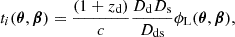 $$ \begin{aligned} t_i(\boldsymbol{\theta },\boldsymbol{\beta }) = \frac{(1 + z_{\rm d})}{c}\frac{D_{\rm d} D_{\rm s}}{D_{\rm ds}} \phi _{\rm L}(\boldsymbol{\theta },\boldsymbol{\beta }), \end{aligned} $$