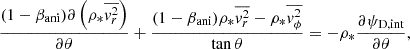$$ \begin{aligned} \frac{ (1 - \beta _{\rm ani})\partial \left(\rho _{*} \overline{{ v}_{r}^2}\right)}{\partial \theta } + \frac{ ( 1 -\beta _{\rm ani}) \rho _{*} \overline{{ v}_r^2} - \rho _{*} \overline{{ v}_{\phi }^2}}{ \tan \theta } = -\rho _{*} \frac{\partial \psi _{\rm D,int}}{\partial \theta }, \end{aligned} $$