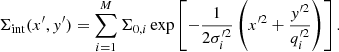 $$ \begin{aligned} \Sigma _{\rm int} (x^{\prime }, y^{\prime }) = \sum _{i = 1}^{M} \Sigma _{0,i} \exp \left[-\frac{1}{2\sigma ^{\prime 2}_{i}} \left( x^{\prime 2} + \frac{y^{\prime 2}}{q^{\prime 2}_{i}} \right) \right]. \end{aligned} $$