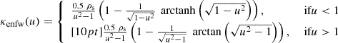 $$ \begin{aligned} \kappa _{\rm enfw}(u) = {\left\{ \begin{array}{ll} \frac{0.5~\rho _{\rm s}}{u^2 - 1} \left( 1 - \frac{1}{\sqrt{1 - u^2}} \, \text{ arctanh}\left( \sqrt{1 -u^2} \right) \right),&\text{ if} u < 1 \\ [10pt] \frac{0.5~\rho _{\rm s}}{u^2 - 1} \left( 1 - \frac{1}{\sqrt{u^2 - 1}} \, \text{ arctan}\left( \sqrt{u^2 - 1} \right) \right),&\text{ if} u > 1 \end{array}\right.} \end{aligned} $$
