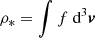 $ \rho_{*} = \int f \text{ d}^{3} \boldsymbol{v} $