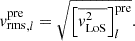 $$ \begin{aligned} {{ v}_{\rm rms}^\mathrm{pre}}_{,l} = \sqrt{\left[\overline{{ v}_{\rm LoS}^2}\right]_{l}^\mathrm{pre}}. \end{aligned} $$