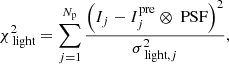 $$ \begin{aligned} \chi _{\text{ light}}^2 = \sum ^{N_\text{p}}_{j = 1} \frac{\left(I_{j}-I_j^\mathrm{pre} \otimes \text{ PSF}\right)^2}{\sigma _{\text{ light,} j}^2}, \end{aligned} $$