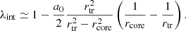 $$ \begin{aligned} \lambda _{\rm int} \simeq 1 - \frac{a_0}{2} \frac{r_{\rm tr}^2}{r_{\rm tr}^2 - r_{\rm core}^2} \left( \frac{1}{r_{\rm core}}-\frac{1}{ r_{\rm tr}} \right). \end{aligned} $$