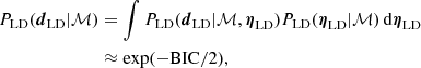 $$ \begin{aligned} \begin{split} P_{\rm LD}({\boldsymbol{d}}_{\rm LD}|\mathcal{M} )&= \int P_{\rm LD}({\boldsymbol{d}}_{\rm LD}|\mathcal{M} , {\boldsymbol{\eta }}_{\rm LD}) P_{\rm LD}({\boldsymbol{\eta }}_{\rm LD}|\mathcal{M} ) \, \mathrm{d}{\boldsymbol{\eta }}_{\rm LD}\\&\approx \exp (-\mathrm{BIC} /2), \end{split} \end{aligned} $$