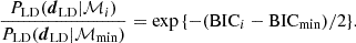 $$ \begin{aligned} \frac{P_{\rm LD}(\boldsymbol{d}_{\rm LD}|\mathcal{M} _i)}{P_{\rm LD}(\boldsymbol{d}_{\rm LD}|\mathcal{M} _{\rm min})} = \exp { \{ - (\mathrm{BIC}_{i} - \mathrm{BIC}_{\rm min})/2 \} }. \end{aligned} $$