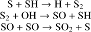 $\begin{gathered} \mathrm{S}+\mathrm{SH} \rightarrow \mathrm{H}+\mathrm{S}_{2} \\ \mathrm{~S}_{2}+\mathrm{OH} \rightarrow \mathrm{SO}+\mathrm{SH} \\ \mathrm{SO}+\mathrm{SO} \rightarrow \mathrm{SO}_{2}+\mathrm{S} \end{gathered}$