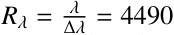 ${R_\lambda } = {\lambda \over {\Delta \lambda }} = 4490$