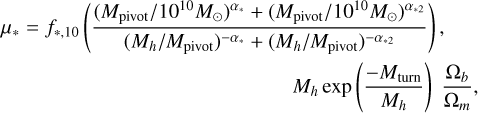 \mu_* = f_{*,10} \left( \frac{(M_\mathrm{pivot}/10^{10}M_\odot)^{\alpha_{*}} + (M_\mathrm{pivot}/10^{10}M_\odot)^{\alpha_{*2}}}{(M_h/M_\mathrm{pivot})^{-\alpha_{*}} + (M_h/M_\mathrm{pivot})^{-\alpha_{*2}}} \right), \\ M_h \exp \left(\frac{-M_\mathrm{turn}}{M_h} \right) ~ \frac{\Omega_b}{\Omega_m},