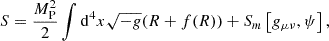 $$ \begin{aligned} S=\frac{M_{\mathrm{P} }^{2}}{2} \int \mathrm{d} ^{4} x \sqrt{-g}(R+f(R))+S_{m}\left[g_{\mu \nu }, \psi \right], \end{aligned} $$