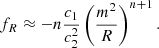 $$ \begin{aligned} f_{R} \approx -n \frac{c_{1}}{c_{2}^{2}}\left(\frac{m^{2}}{R}\right)^{n+1}. \end{aligned} $$