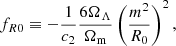 $$ \begin{aligned} f_{R 0} \equiv -\frac{1}{c_{2}} \frac{6 \Omega _{\Lambda }}{\Omega _{\mathrm{m} }}\left(\frac{m^{2}}{R_{0}}\right)^{2}, \end{aligned} $$
