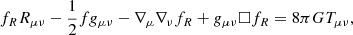 $$ \begin{aligned} f_R R_{\mu \nu } - \frac{1}{2}f g_{\mu \nu } - \nabla _\mu \nabla _\nu f_R + g_{\mu \nu } \Box f_R = 8\pi G T_{\mu \nu }, \end{aligned} $$
