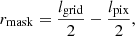 $$ \begin{aligned} r_\mathrm{mask} = \frac{l_\mathrm{grid} }{2} - \frac{l_\mathrm{pix} }{2}, \end{aligned} $$