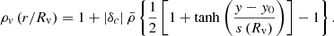 $$ \begin{aligned} \rho _{v}\left(r/R_{\rm v}\right) = 1 + |\delta _c| \, \bar{\rho } \left\{ \frac{1}{2}\left[1+\tanh \left(\frac{y-y_{0}}{s\left(R_{\rm v}\right)}\right)\right] -1 \right\} . \end{aligned} $$