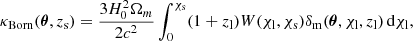 $$ \begin{aligned} \kappa _{\rm Born}(\boldsymbol{\theta }, z_{\mathrm{s} }) = \frac{3 H_0^2 \Omega _m}{2 c^2} \int ^{\chi _{\mathrm{s} }}_0 (1+z_{\mathrm{l} }) W(\chi _{\mathrm{l} },\chi _{\mathrm{s} }) \delta _{\rm m} (\boldsymbol{\theta }, \chi _{\mathrm{l} }, z_{\mathrm{l} }) \, \mathrm{d} \chi _{\mathrm{l} }, \end{aligned} $$