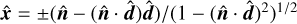 $\hat{\boldsymbol{x}}= \pm(\hat{\boldsymbol{n}}-(\hat{\boldsymbol{n}} \cdot \hat{\boldsymbol{d}}) \hat{\boldsymbol{d}}) /\left(1-(\hat{\boldsymbol{n}} \cdot \hat{\boldsymbol{d}})^{2}\right)^{1 / 2}$