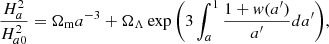 $$ \begin{aligned} \begin{aligned} \frac{H_{a}^{2}}{H_{a0}^{2}} = \Omega _{\rm m}a^{-3}+\Omega _{\Lambda }\exp {\left(3\int _{a}^{1}\frac{1+w(a^{\prime })}{a^{\prime }}da^{\prime }\right)}, \end{aligned} \end{aligned} $$