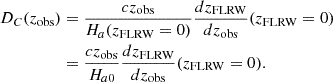 $$ \begin{aligned} \begin{aligned} D_{C}(z_{\rm obs})&= \frac{cz_{\rm obs}}{H_{a}(z_{\rm FLRW}=0)}\frac{dz_{\rm FLRW}}{dz_{\rm obs}}(z_{\rm FLRW}=0)\\&=\frac{cz_{\rm obs}}{H_{a0}}\frac{dz_{\rm FLRW}}{dz_{\rm obs}}(z_{\rm FLRW}=0). \end{aligned} \end{aligned} $$