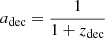 $ \displaystyle{a_{\mathrm{dec}}=\frac{1}{1+z_{\mathrm{dec}}}} $
