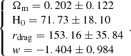 $$ \begin{aligned} \left\{ \begin{array}{l} \Omega _{\rm m} = 0.202 \pm 0.122\\ \mathrm{H_{0}} = 71.73 \pm 18.10\\ r_{\rm drag} = 153.16 \pm 35.84 \\ w = -1.404 \pm 0.984 \end{array}. \right. \end{aligned} $$