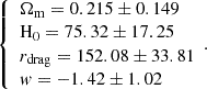$$ \begin{aligned} \left\{ \begin{array}{l} \Omega _{\rm m} = 0.215 \pm 0.149 \\ \mathrm{H_{0}} = 75.32\pm 17.25 \\ r_{\rm drag} = 152.08 \pm 33.81 \\ w = -1.42 \pm 1.02 \end{array}. \right. \end{aligned} $$