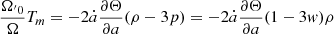 $$ \begin{aligned} \frac{\Omega _{^{\prime }0}}{\Omega }T_{m}=-2 \dot{a} \frac{\partial \Theta }{\partial a}(\rho -3p) = -2 \dot{a} \frac{\partial \Theta }{\partial a}(1-3w)\rho \end{aligned} $$